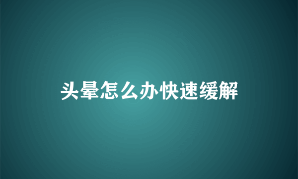 头晕怎么办快速缓解