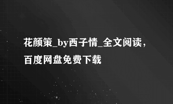 花颜策_by西子情_全文阅读，百度网盘免费下载