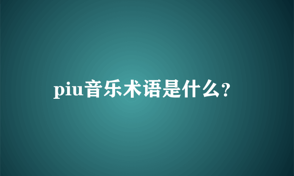 piu音乐术语是什么？