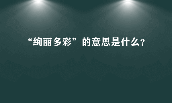 “绚丽多彩”的意思是什么？