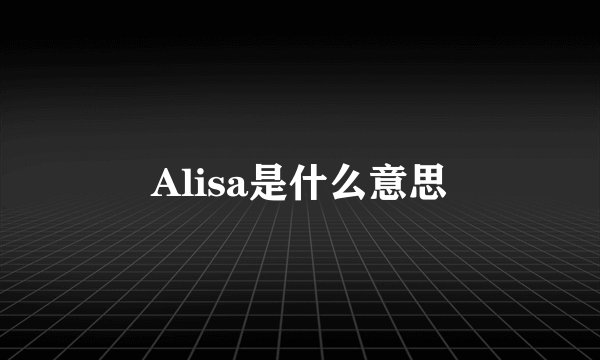 Alisa是什么意思