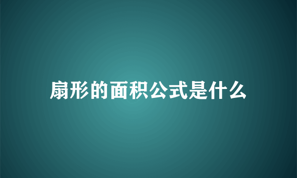 扇形的面积公式是什么