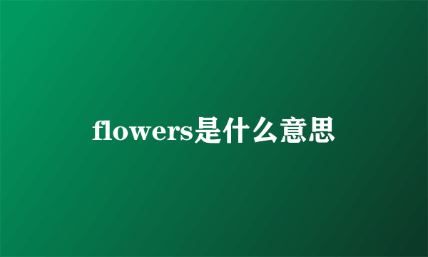 flowers是什么意思