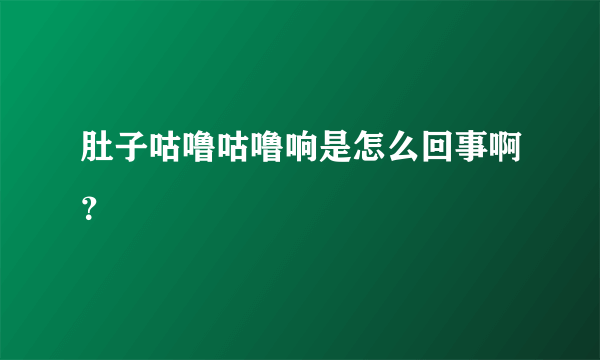 肚子咕噜咕噜响是怎么回事啊？