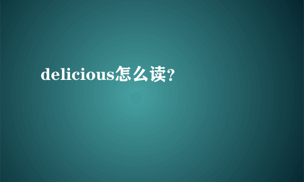 delicious怎么读？