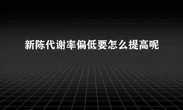 新陈代谢率偏低要怎么提高呢