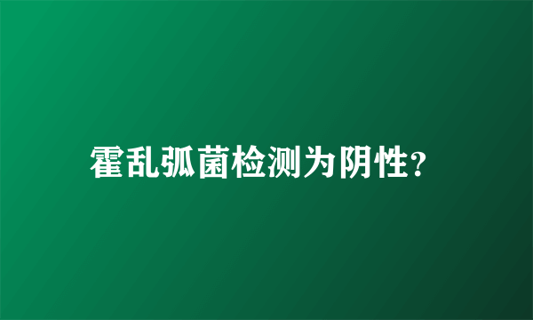 霍乱弧菌检测为阴性？