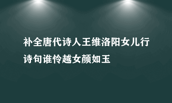 补全唐代诗人王维洛阳女儿行诗句谁怜越女颜如玉