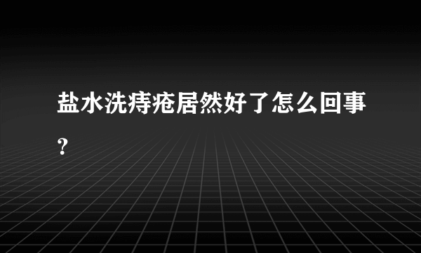 盐水洗痔疮居然好了怎么回事？