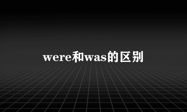 were和was的区别