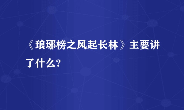 《琅琊榜之风起长林》主要讲了什么?