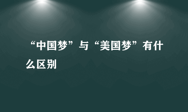 “中国梦”与“美国梦”有什么区别