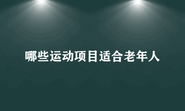 哪些运动项目适合老年人