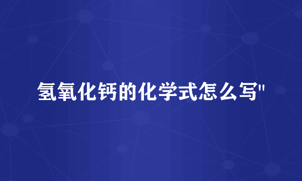 氢氧化钙的化学式怎么写