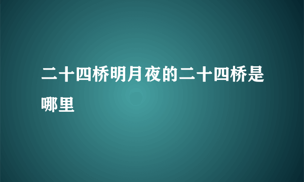 二十四桥明月夜的二十四桥是哪里