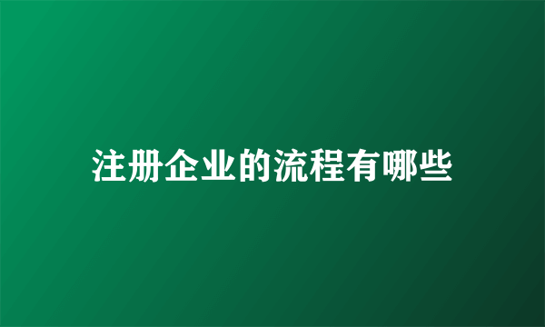 注册企业的流程有哪些