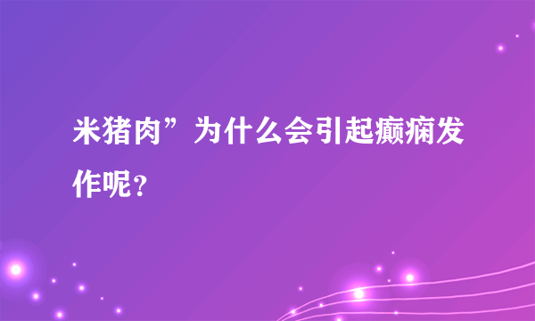 米猪肉”为什么会引起癫痫发作呢？