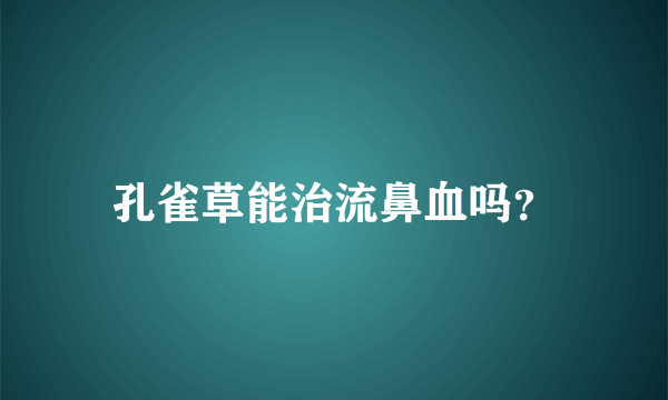 孔雀草能治流鼻血吗？