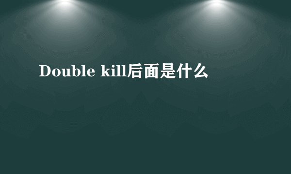 Double kill后面是什么