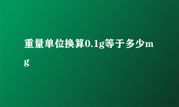 重量单位换算0.1g等于多少mg