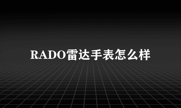 RADO雷达手表怎么样