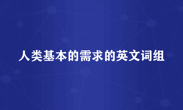 人类基本的需求的英文词组