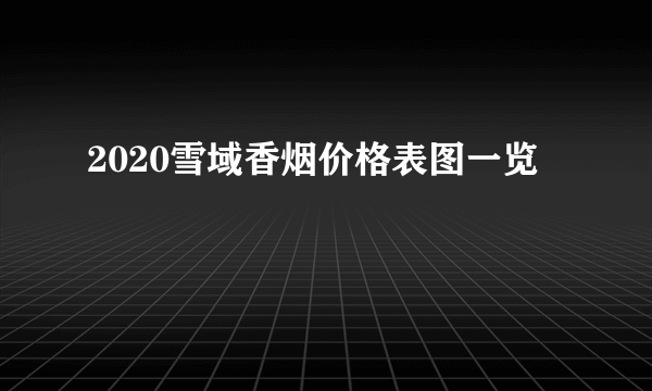 2020雪域香烟价格表图一览