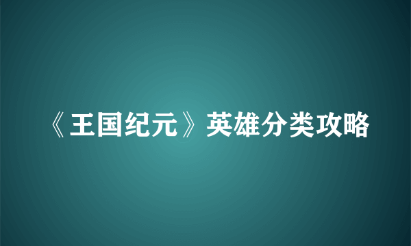 《王国纪元》英雄分类攻略