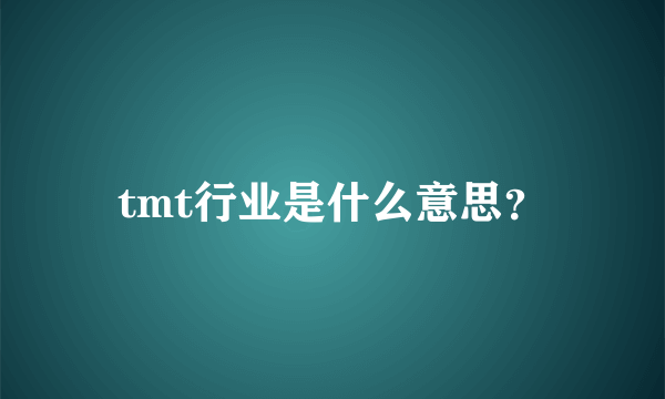 tmt行业是什么意思？