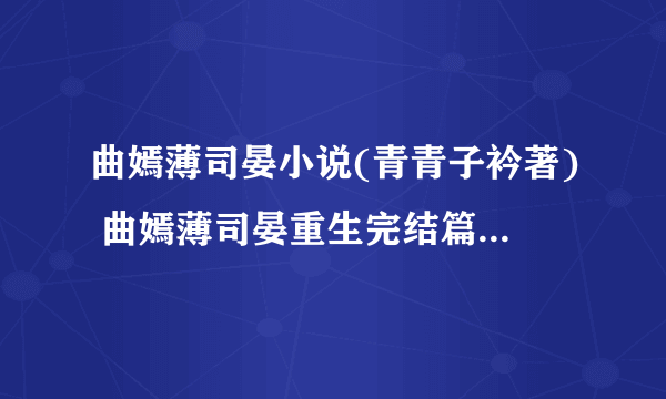 曲嫣薄司晏小说(青青子衿著) 曲嫣薄司晏重生完结篇在线阅读