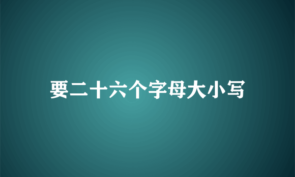 要二十六个字母大小写