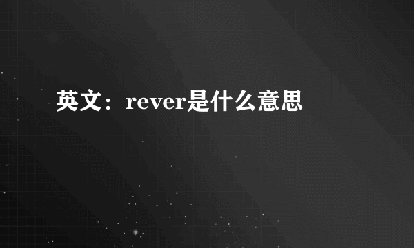 英文：rever是什么意思