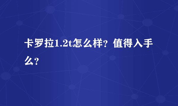 卡罗拉1.2t怎么样？值得入手么？