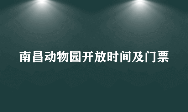 南昌动物园开放时间及门票