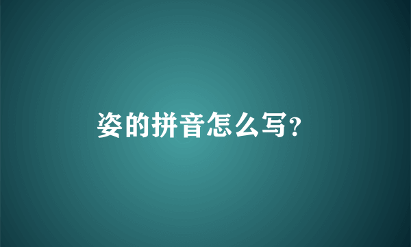 姿的拼音怎么写？