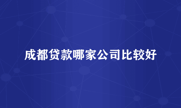 成都贷款哪家公司比较好