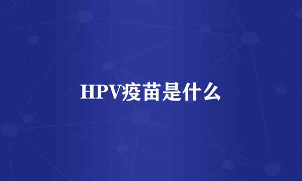 HPV疫苗是什么