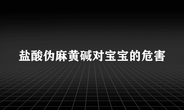 盐酸伪麻黄碱对宝宝的危害