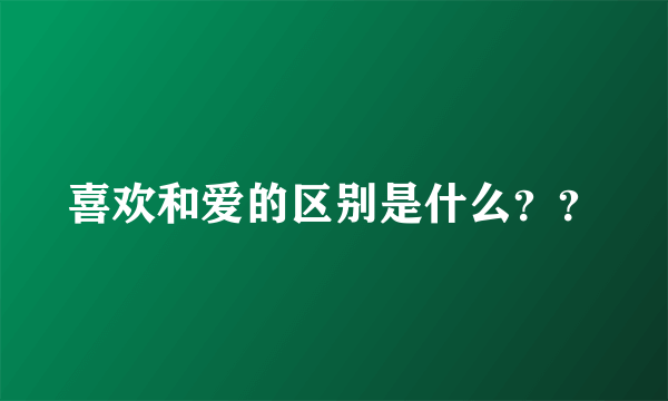 喜欢和爱的区别是什么？？