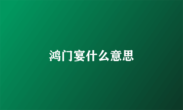 鸿门宴什么意思