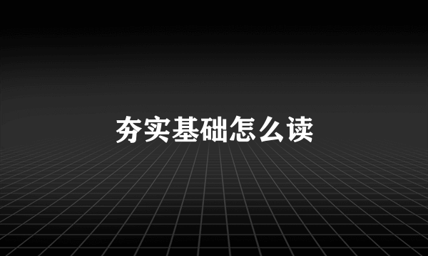 夯实基础怎么读