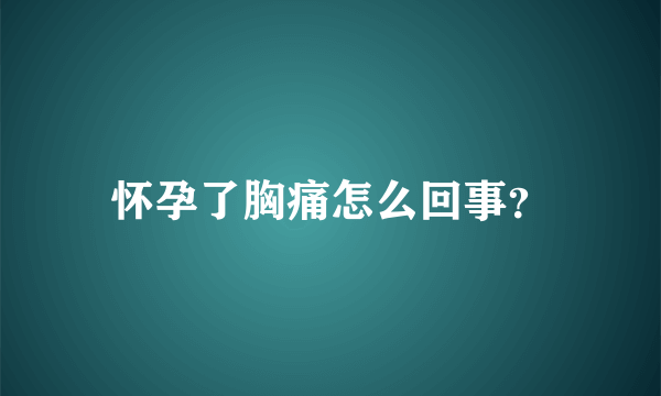 怀孕了胸痛怎么回事？