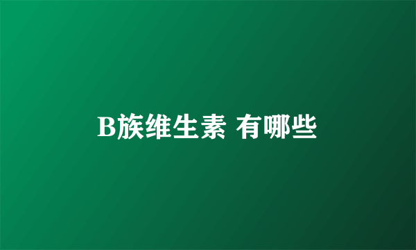 B族维生素 有哪些