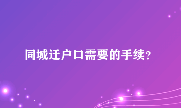 同城迁户口需要的手续？