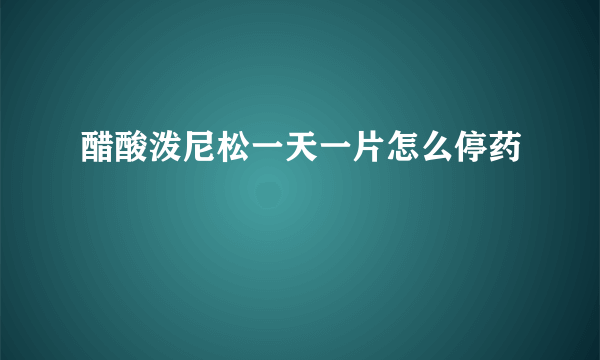 醋酸泼尼松一天一片怎么停药