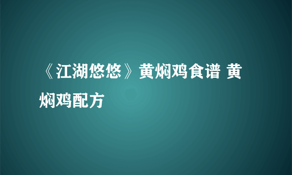 《江湖悠悠》黄焖鸡食谱 黄焖鸡配方