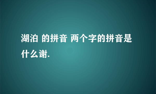 湖泊 的拼音 两个字的拼音是什么谢.