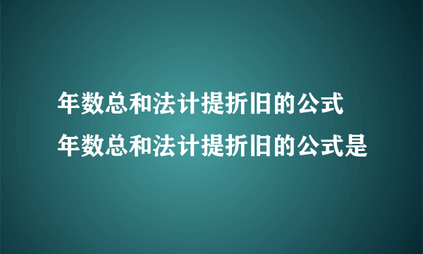 年数总和法计提折旧的公式 年数总和法计提折旧的公式是