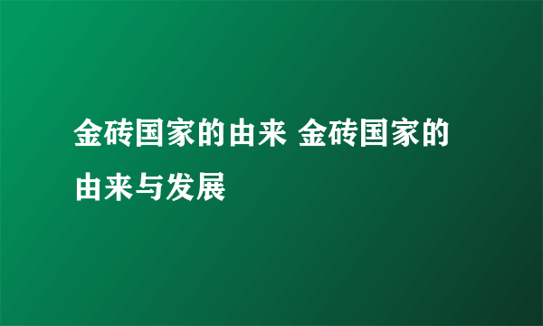 金砖国家的由来 金砖国家的由来与发展