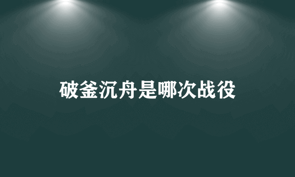 破釜沉舟是哪次战役